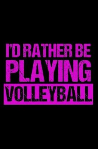 Cover of I'd Rather Be Playing Volleyball