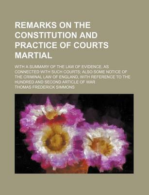 Book cover for Remarks on the Constitution and Practice of Courts Martial; With a Summary of the Law of Evidence, as Connected with Such Courts Also Some Notice of the Criminal Law of England, with Reference to the Hundred and Second Article of War