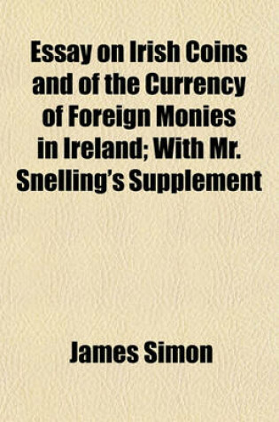 Cover of Essay on Irish Coins and of the Currency of Foreign Monies in Ireland; With Mr. Snelling's Supplement