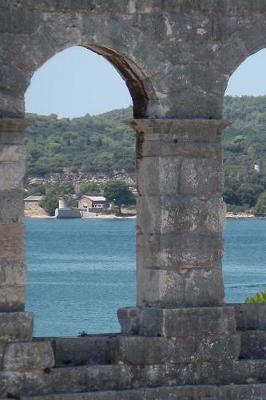 Book cover for A View from Pula Arena Roman Amphitheater Croatia Journal