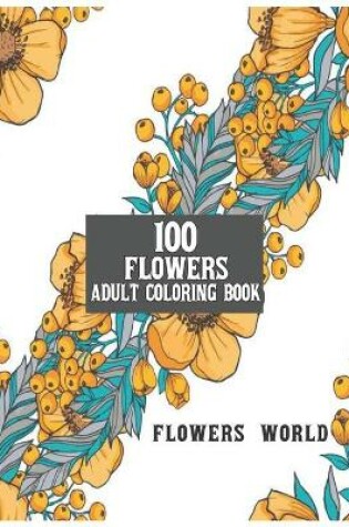Cover of 100 Flowers Adult Coloring Book Flowers World