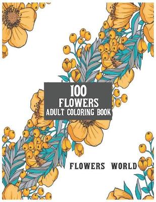 Book cover for 100 Flowers Adult Coloring Book Flowers World
