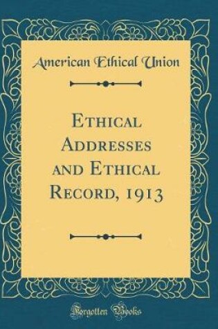 Cover of Ethical Addresses and Ethical Record, 1913 (Classic Reprint)