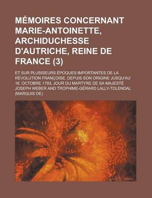 Book cover for Memoires Concernant Marie-Antoinette, Archiduchesse D'Autriche, Reine de France; Et Sur Plusiseurs Epoques Importantes de La Revolution Francoise, Dep