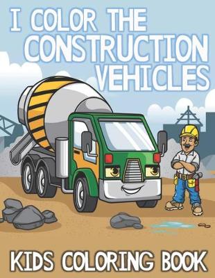 Book cover for I Color the Construction Vehicles