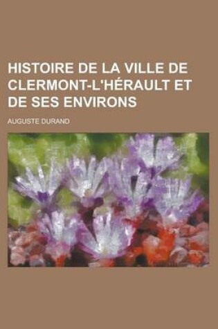 Cover of Histoire de La Ville de Clermont-L'Herault Et de Ses Environs