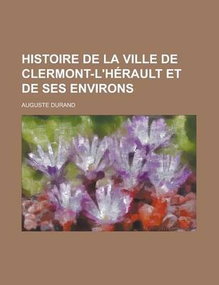 Book cover for Histoire de La Ville de Clermont-L'Herault Et de Ses Environs