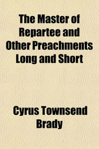 Cover of The Master of Repartee and Other Preachments Long and Short