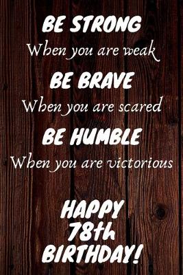 Book cover for Be Strong Be Brave Be Humble Happy 78th Birthday