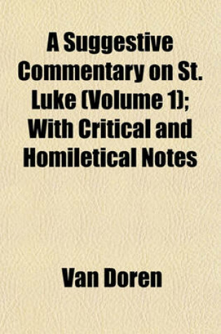 Cover of A Suggestive Commentary on St. Luke (Volume 1); With Critical and Homiletical Notes