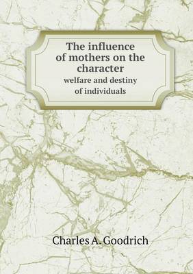 Book cover for The influence of mothers on the character welfare and destiny of individuals