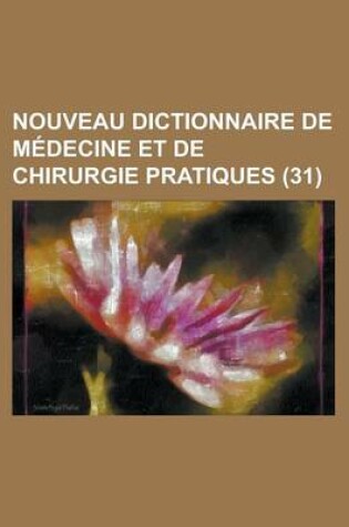 Cover of Nouveau Dictionnaire de Medecine Et de Chirurgie Pratiques (31)