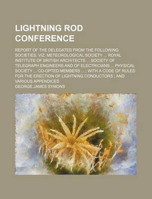 Book cover for Lightning Rod Conference; Report of the Delegates from the Following Societies, Viz. Meteorological Society Royal Institute of British Architects Society of Telegraph Engineers and of Electricians Physical Society Co-Opted Members with a Code of Rul