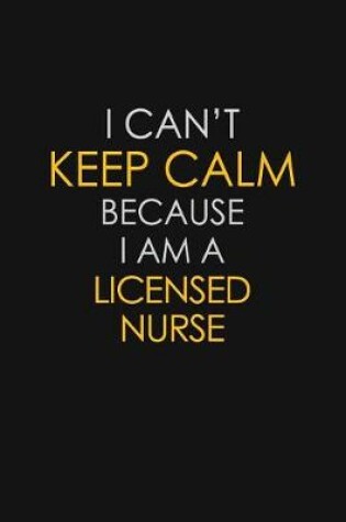 Cover of I Can't Keep Calm Because I Am A Licensed Nurse