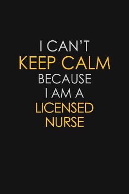 Book cover for I Can't Keep Calm Because I Am A Licensed Nurse