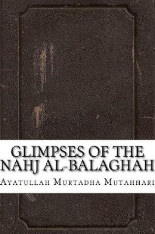 Cover of Glimpses of the Nahj Al-Balaghah