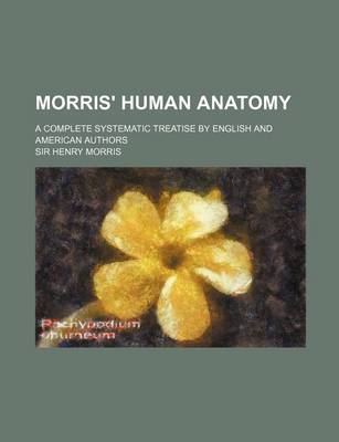 Book cover for Morris' Human Anatomy; A Complete Systematic Treatise by English and American Authors