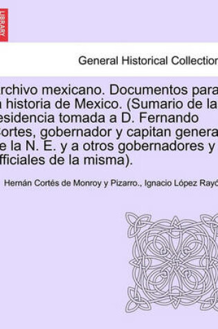 Cover of Archivo mexicano. Documentos para la historia de Mexico. (Sumario de la residencia tomada a D. Fernando Cortes, gobernador y capitan general de la N. E. y a otros gobernadores y officiales de la misma). TOM II