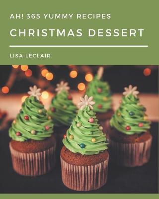 Book cover for Ah! 365 Yummy Christmas Dessert Recipes