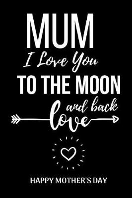 Book cover for Mum I Love You To The Moon And Back