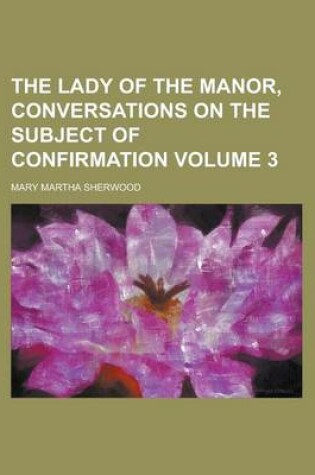 Cover of The Lady of the Manor, Conversations on the Subject of Confirmation Volume 3