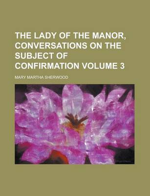 Book cover for The Lady of the Manor, Conversations on the Subject of Confirmation Volume 3