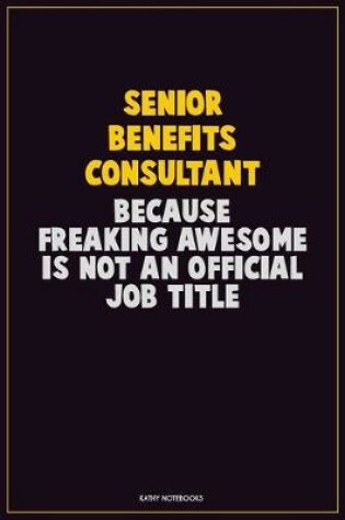 Cover of Senior Benefits Consultant, Because Freaking Awesome Is Not An Official Job Title