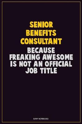 Book cover for Senior Benefits Consultant, Because Freaking Awesome Is Not An Official Job Title