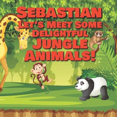 Book cover for Sebastian Let's Meet Some Delightful Jungle Animals!