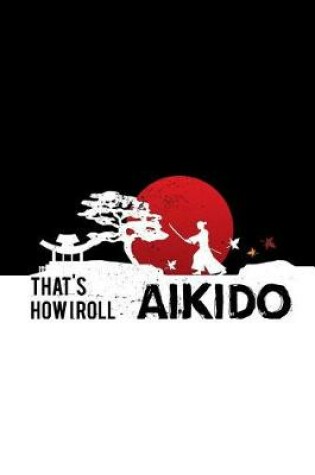 Cover of That's how I roll Aikido