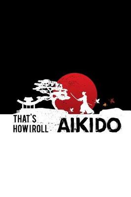 Book cover for That's how I roll Aikido