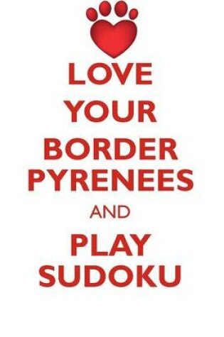 Cover of LOVE YOUR BORDER PYRENEES AND PLAY SUDOKU BORDER COLLIE PYRENEES SUDOKU LEVEL 1 of 15