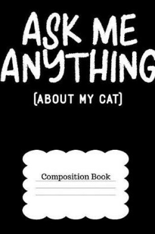 Cover of Ask Me Anything about My Cat