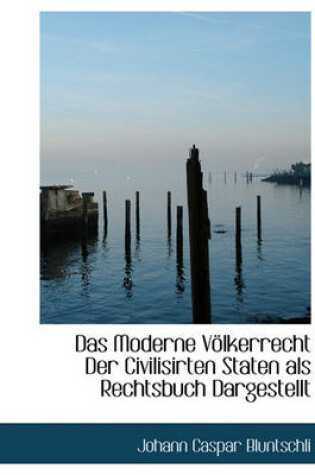 Cover of Das Moderne Volkerrecht Der Civilisirten Staten ALS Rechtsbuch Dargestellt