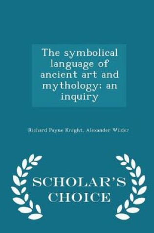 Cover of The Symbolical Language of Ancient Art and Mythology; An Inquiry - Scholar's Choice Edition
