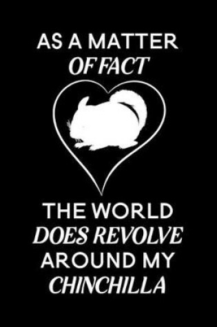 Cover of As a matter of fact the world does revolve around my Chinchilla