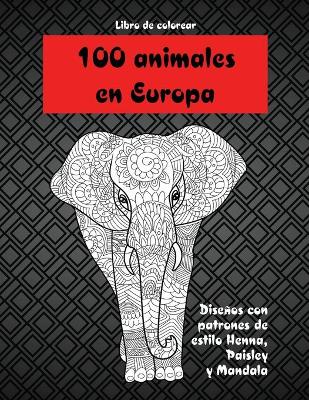 Book cover for 100 animales en Europa - Libro de colorear - Diseños con patrones de estilo Henna, Paisley y Mandala