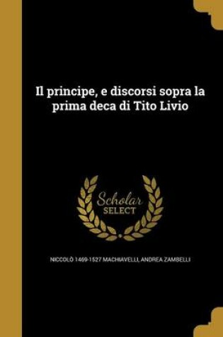 Cover of Il Principe, E Discorsi Sopra La Prima Deca Di Tito Livio