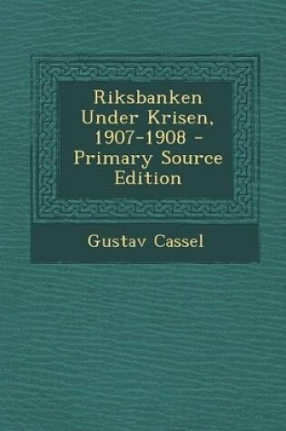 Cover of Riksbanken Under Krisen, 1907-1908 - Primary Source Edition