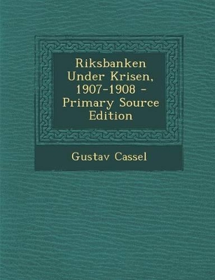 Book cover for Riksbanken Under Krisen, 1907-1908 - Primary Source Edition