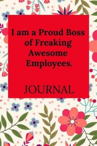 Cover of I Am a Proud Boss of Freaking Awesome Employees. Journal