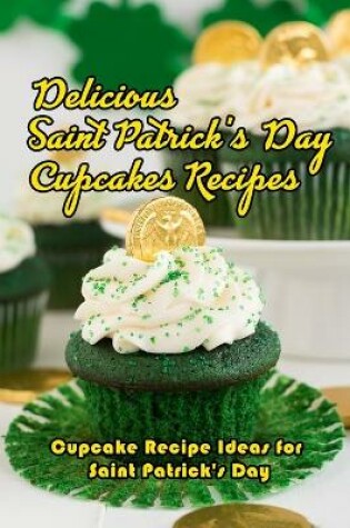 Cover of Delicious Saint Patrick's Day Cupcakes Recipes