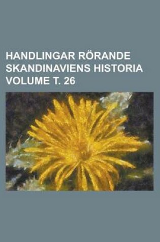 Cover of Handlingar Rorande Skandinaviens Historia Volume . 26