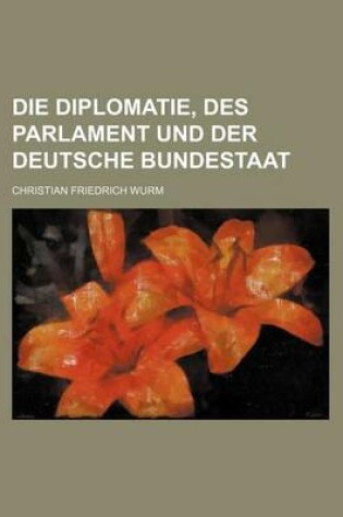 Cover of Die Diplomatie, Des Parlament Und Der Deutsche Bundestaat