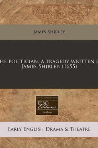 Cover of The Politician, a Tragedy Written by James Shirley. (1655)