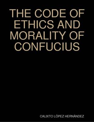 Book cover for THE CODE OF ETHICS AND MORALITY OF CONFUCIUS