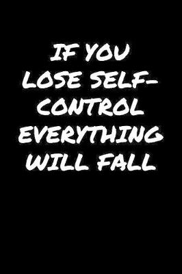 Book cover for If You Lose Self Control Everything Will Fall