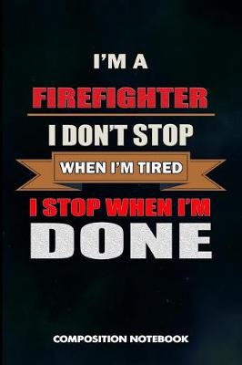 Book cover for I Am a Firefighter I Don't Stop When I Am Tired I Stop When I Am Done