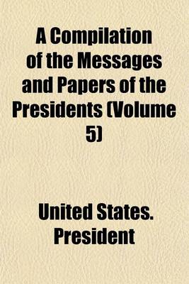 Book cover for A Compilation of the Messages and Papers of the Presidents (Volume 5)