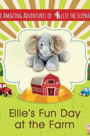 Cover of The Amazing Adventures of Ellie The Elephant - Ellie's Fun Day at the Farm